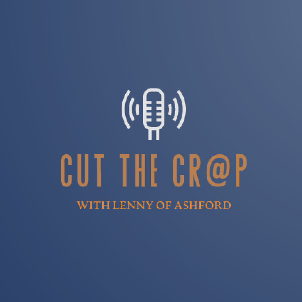 Cut The Cr@p with Lenny Of Ashford