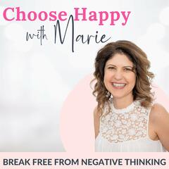 Choose Happy with Marie | Overcome Self-Doubt, Build Confidence, Live a Happy Life, Stop Negative Thoughts, Positive Affirmations