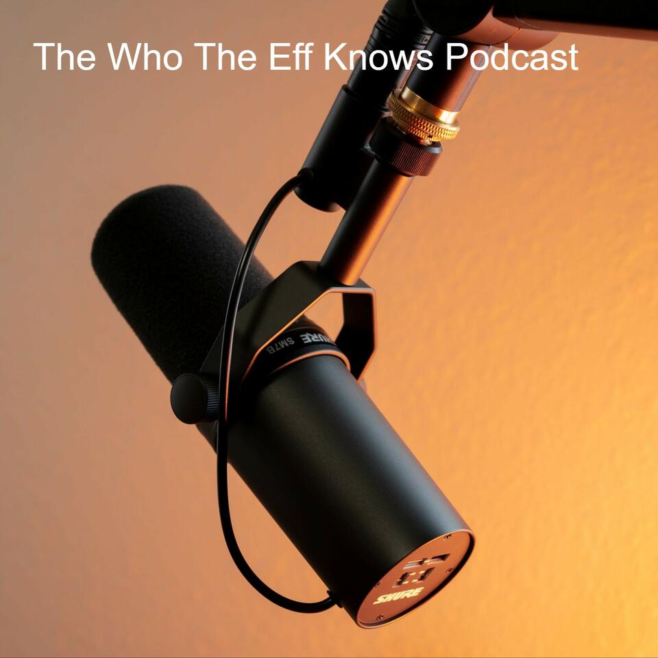 The Who The Eff Knows Podcast
