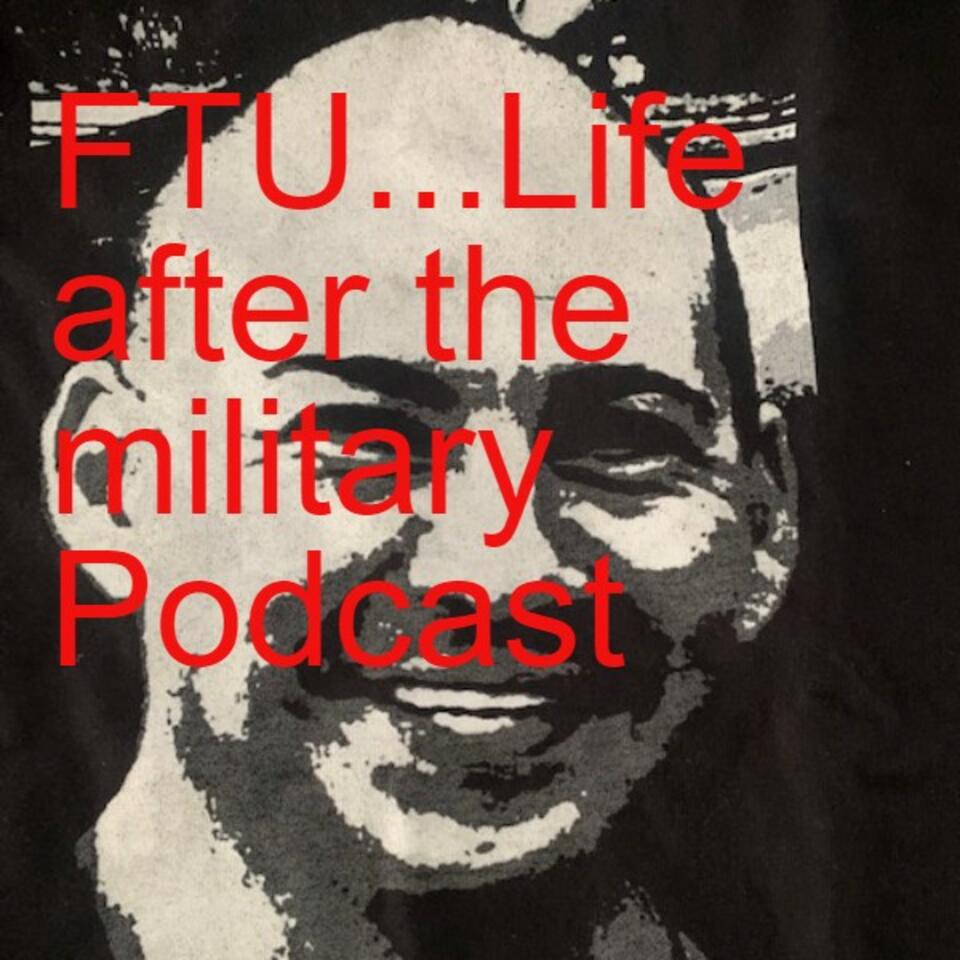FTU...Life after the military Podcast