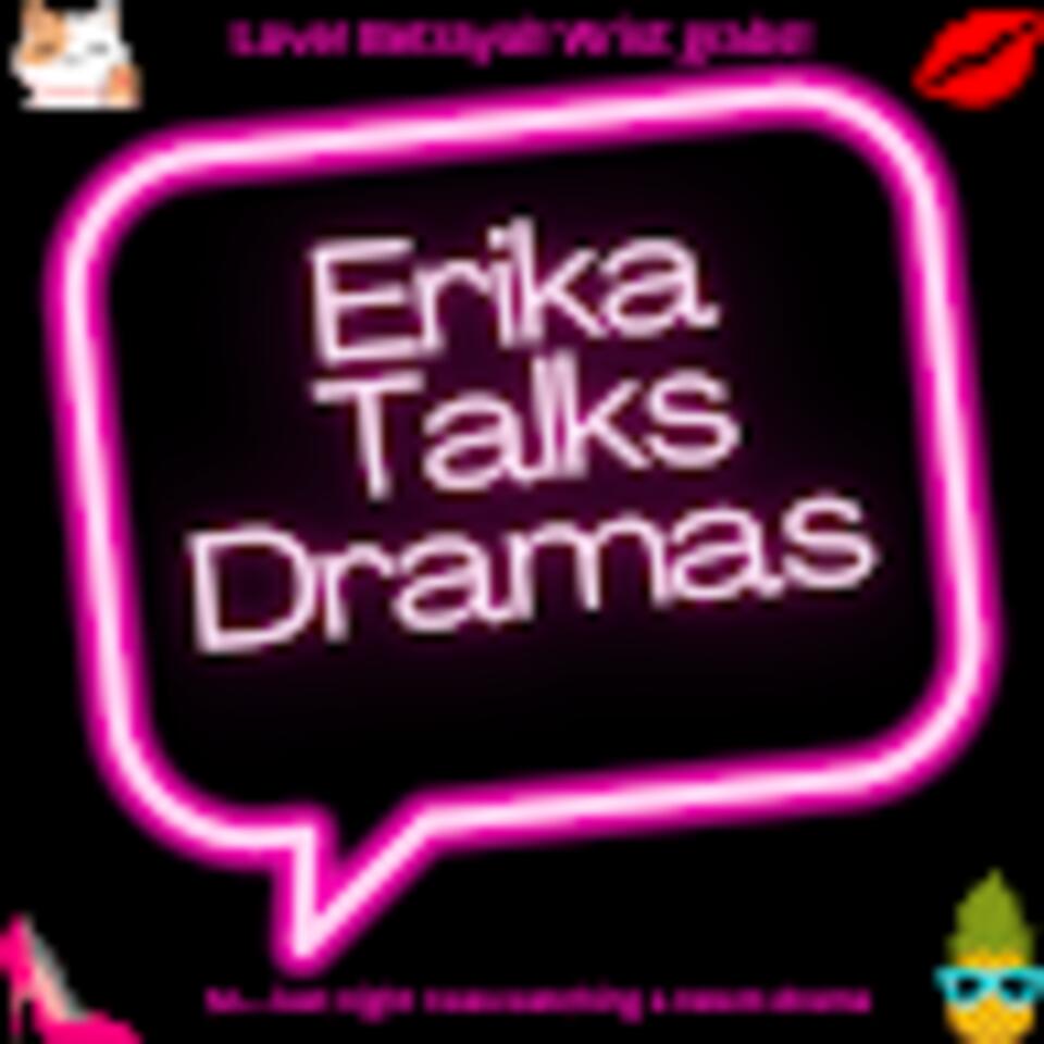 Erika Talks Dramas