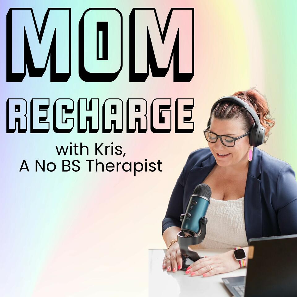 Mom Recharge: with Kris, A No BS Therapist