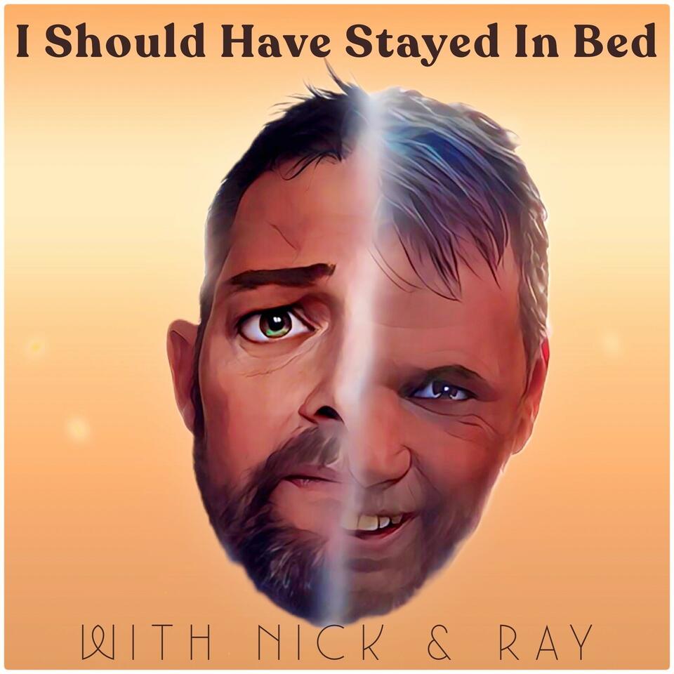 I SHOULD HAVE STAYED IN BED