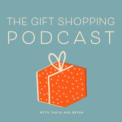 The Gift Shopping Podcast with Tanya and Bryan