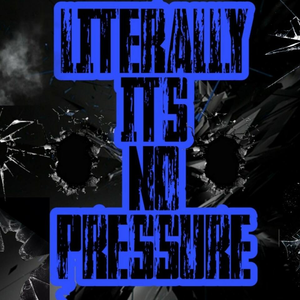The literallyitsnopressure’s Podcast