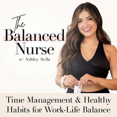 The Balanced Nurse- Time Management, Productivity, Work Life Balance, Self-Care, Habits, Routines, Nurses