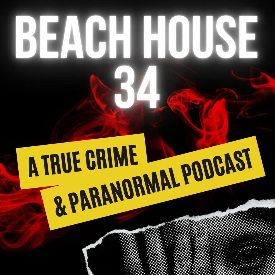 BeachHouse34 - A True Crime and Paranormal Podcast