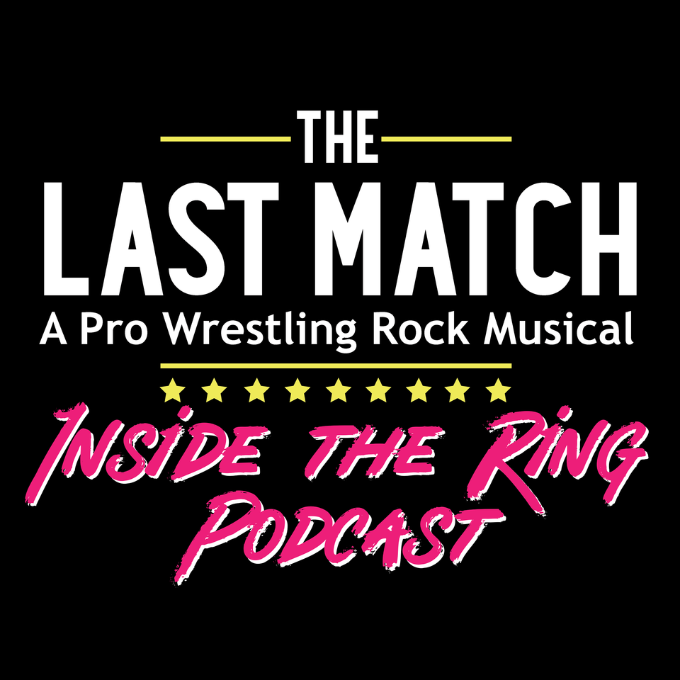 The Last Match: A Pro Wrestling Rock Musical Podcast ”Inside the Ring!”