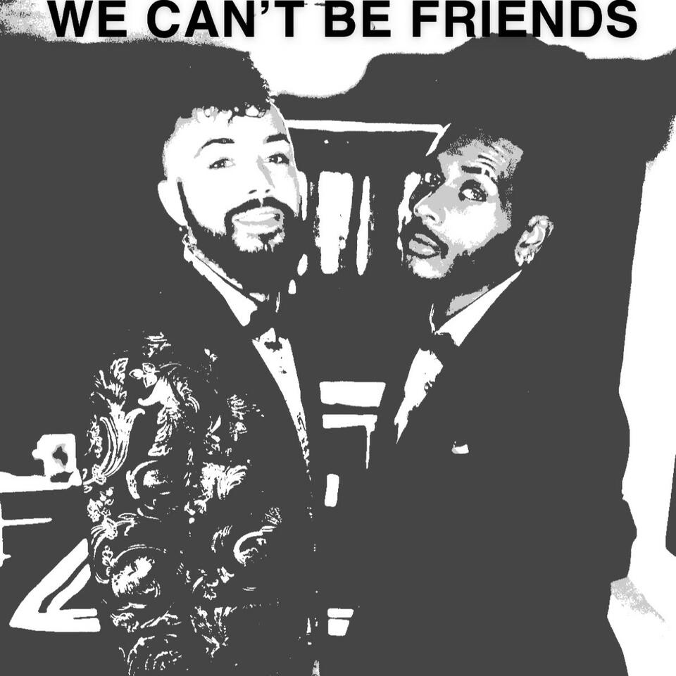 We Can’t Be Friends