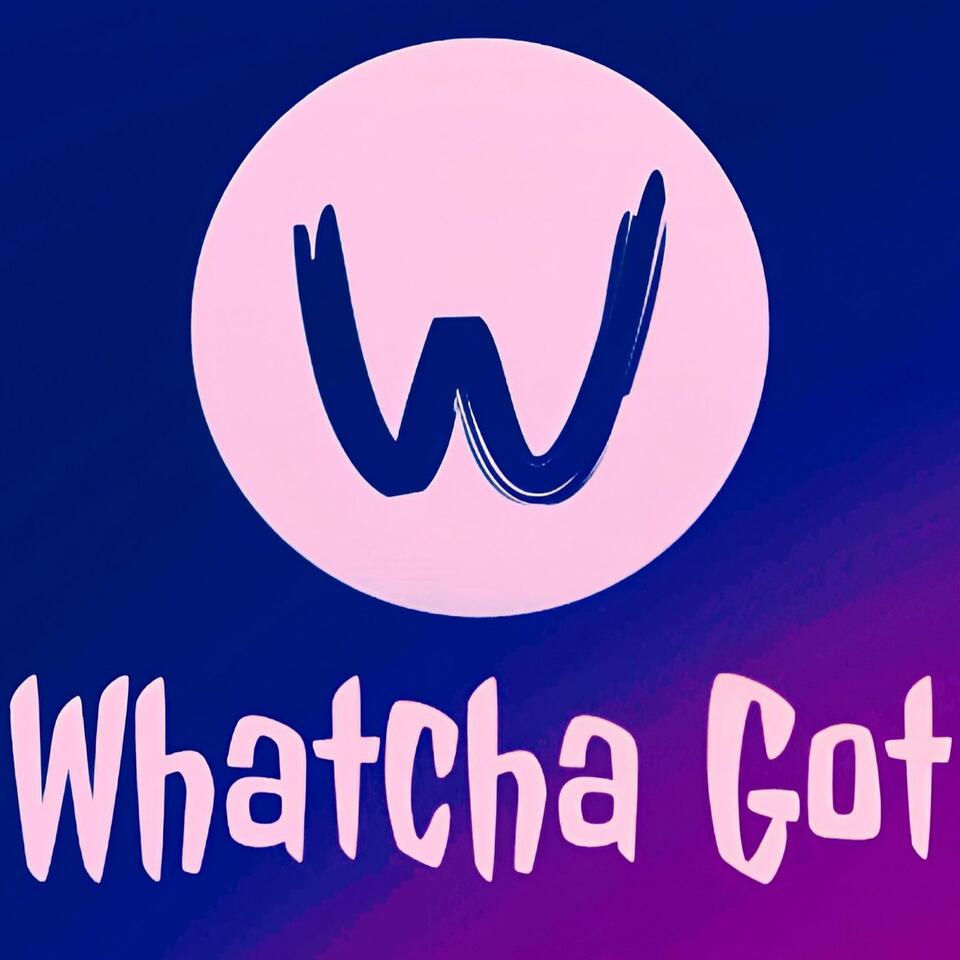 Whatcha Got!