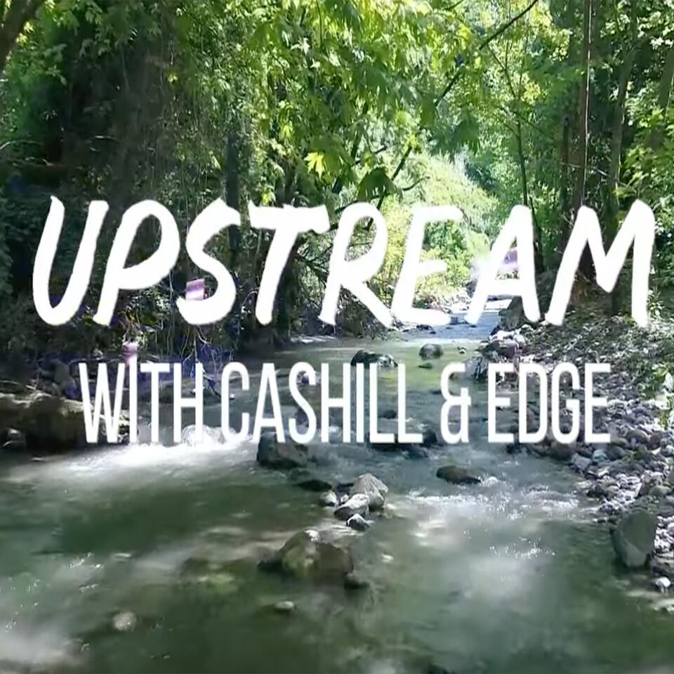 Upstream With Cashill & Edge