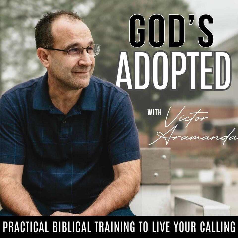 God’s Adopted Podcast - Practical Biblical Training to Help You Live Out God’s Call On Your Life