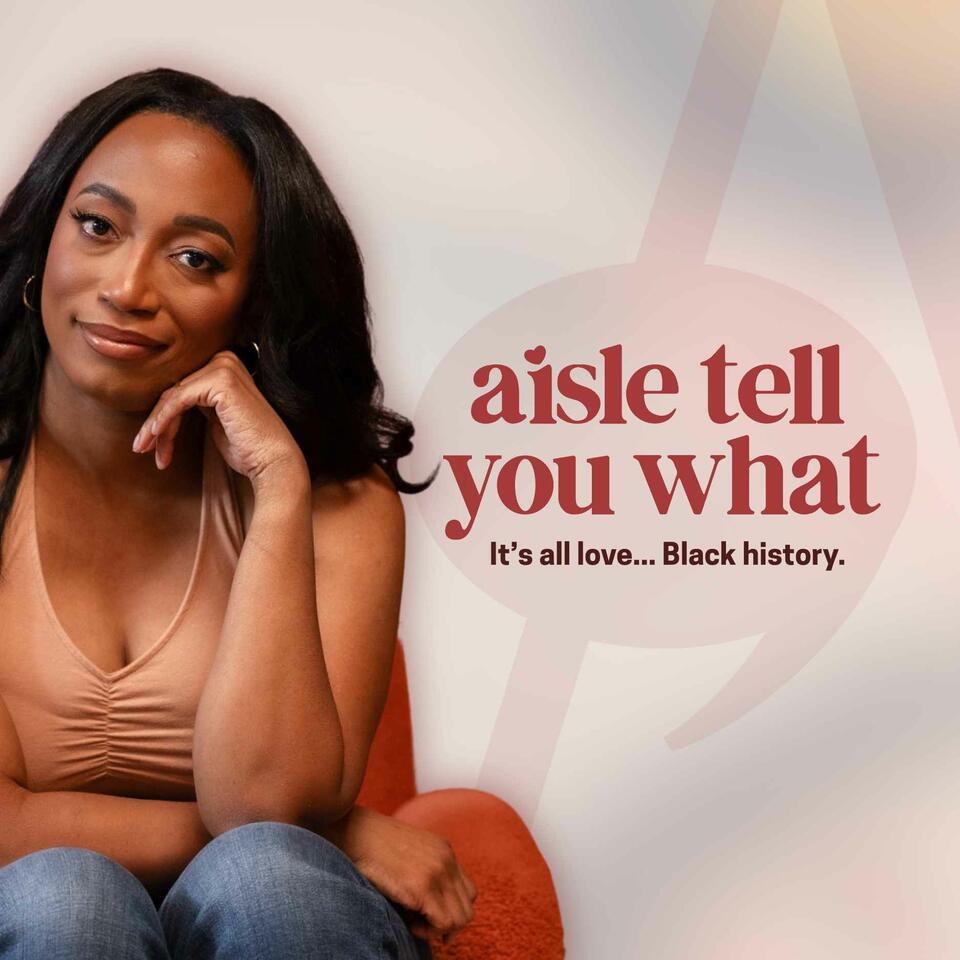 Aisle Tell You What • Love Black History