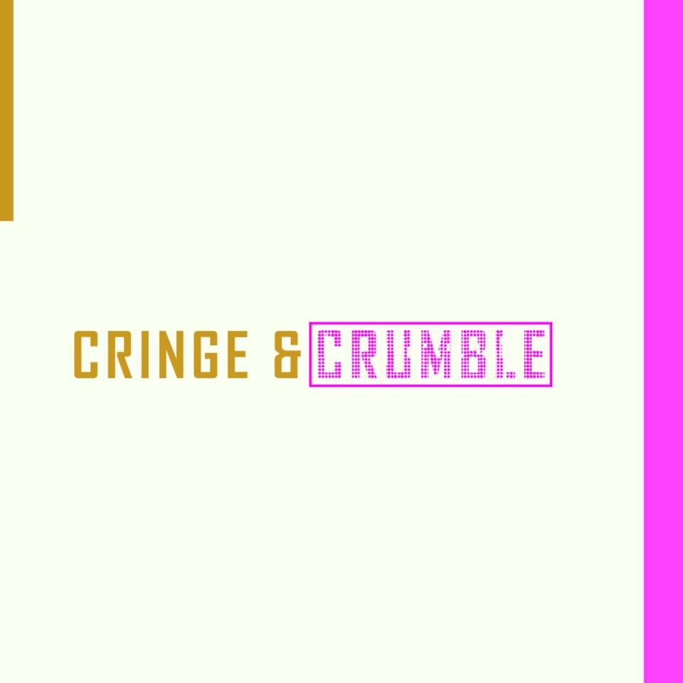 CRINGE & CRUMBLE