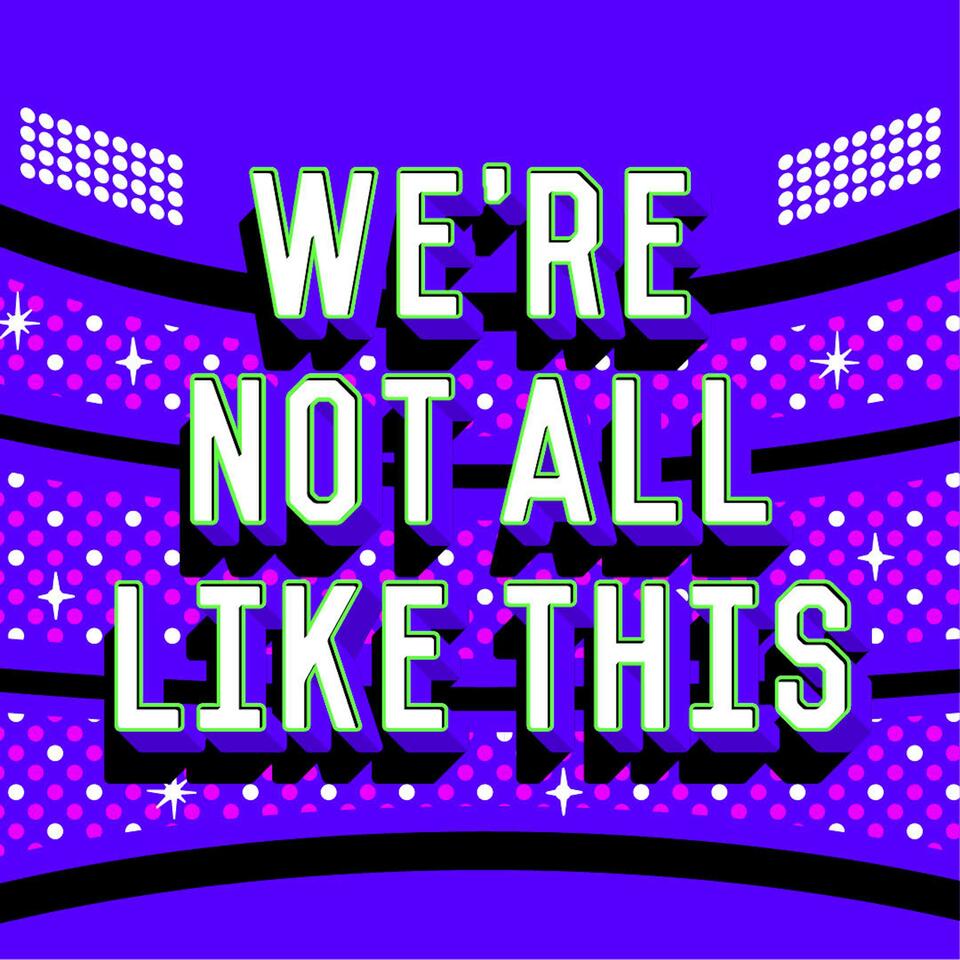 We’re Not All Like This