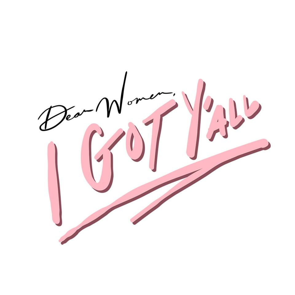 Dear Woman I Got Y’all Podcast