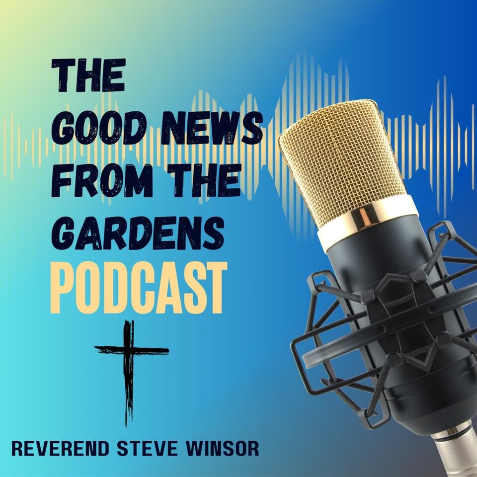 The Good News From The Gardens Podcast