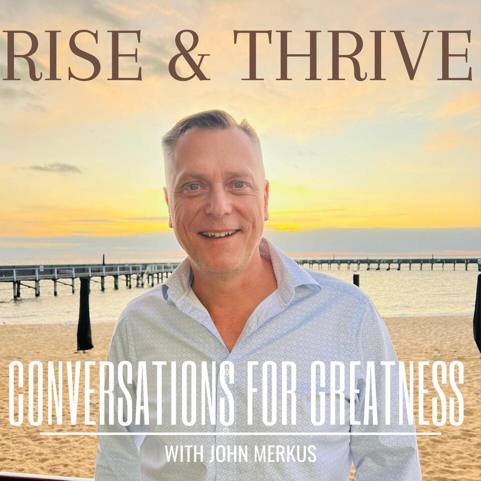 Rise and Thrive: Conversations For Greatness with John Merkus