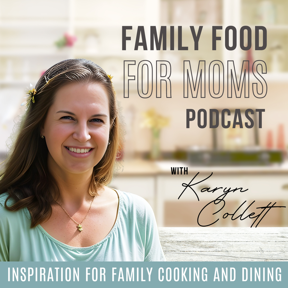 Family Food for Moms Podcast I Inspiration for Family Cooking and Dining I How to Enjoy Special Meals Together