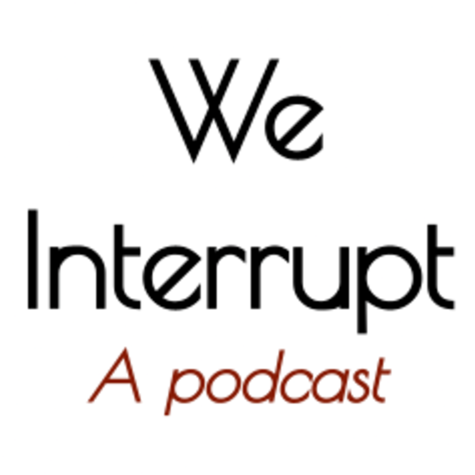 We Interrupt - A Podcast
