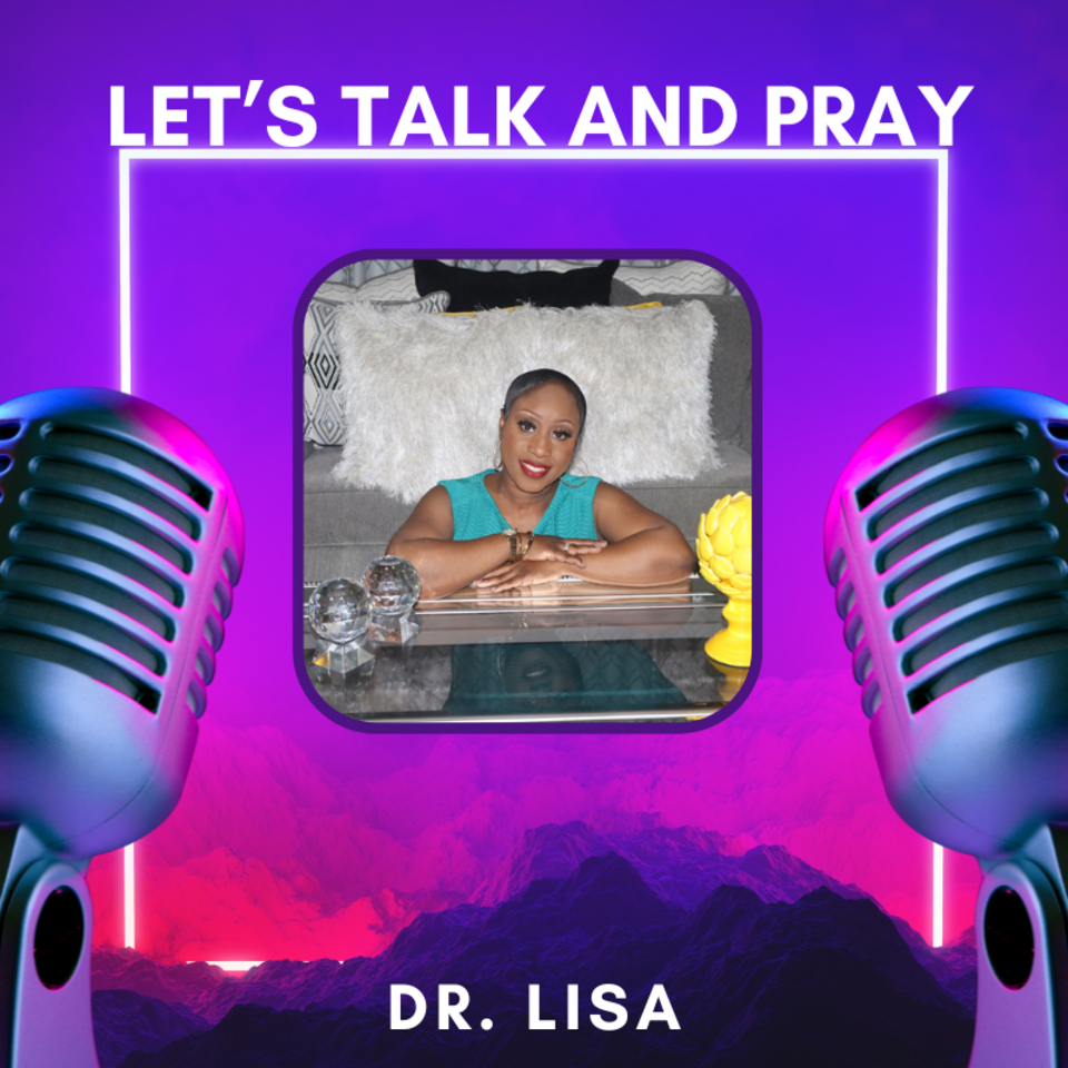 Let’s Talk And Pray with Dr. Lisa