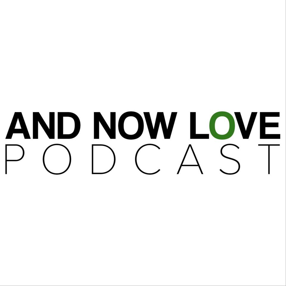 And Now Love Podcast