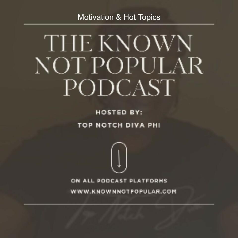 The Known Not Popular Podcast