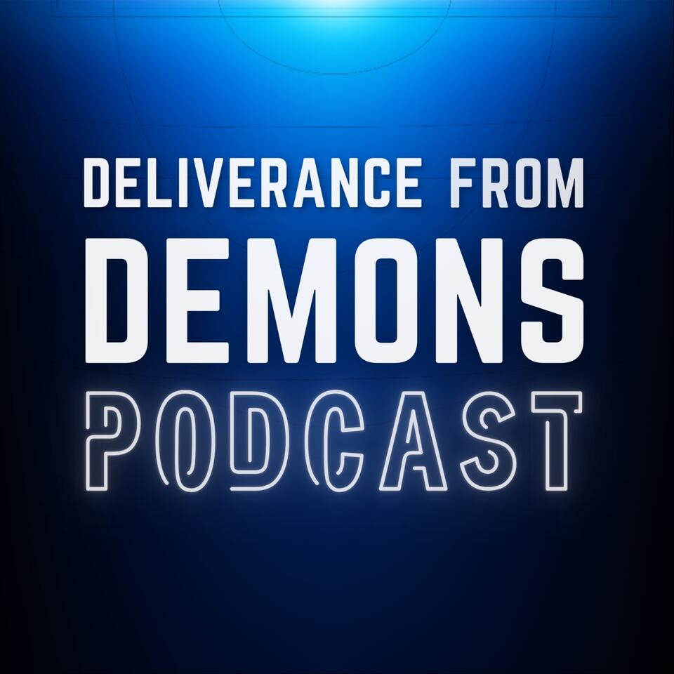 Deliverance From Demons Podcast