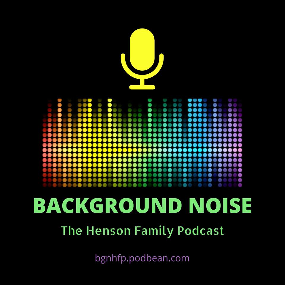 Background Noise - The Henson Family Podcast