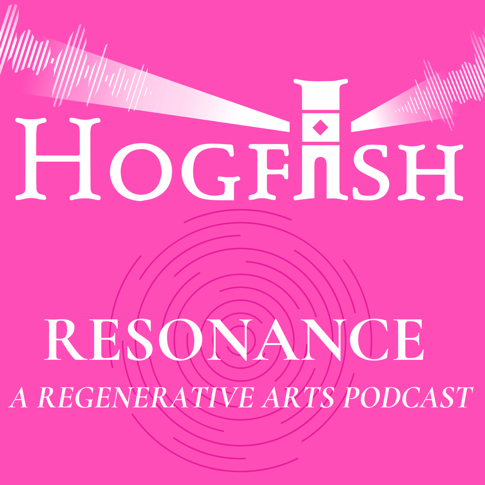 Hogfish Resonance: A Regenerative Arts Podcast