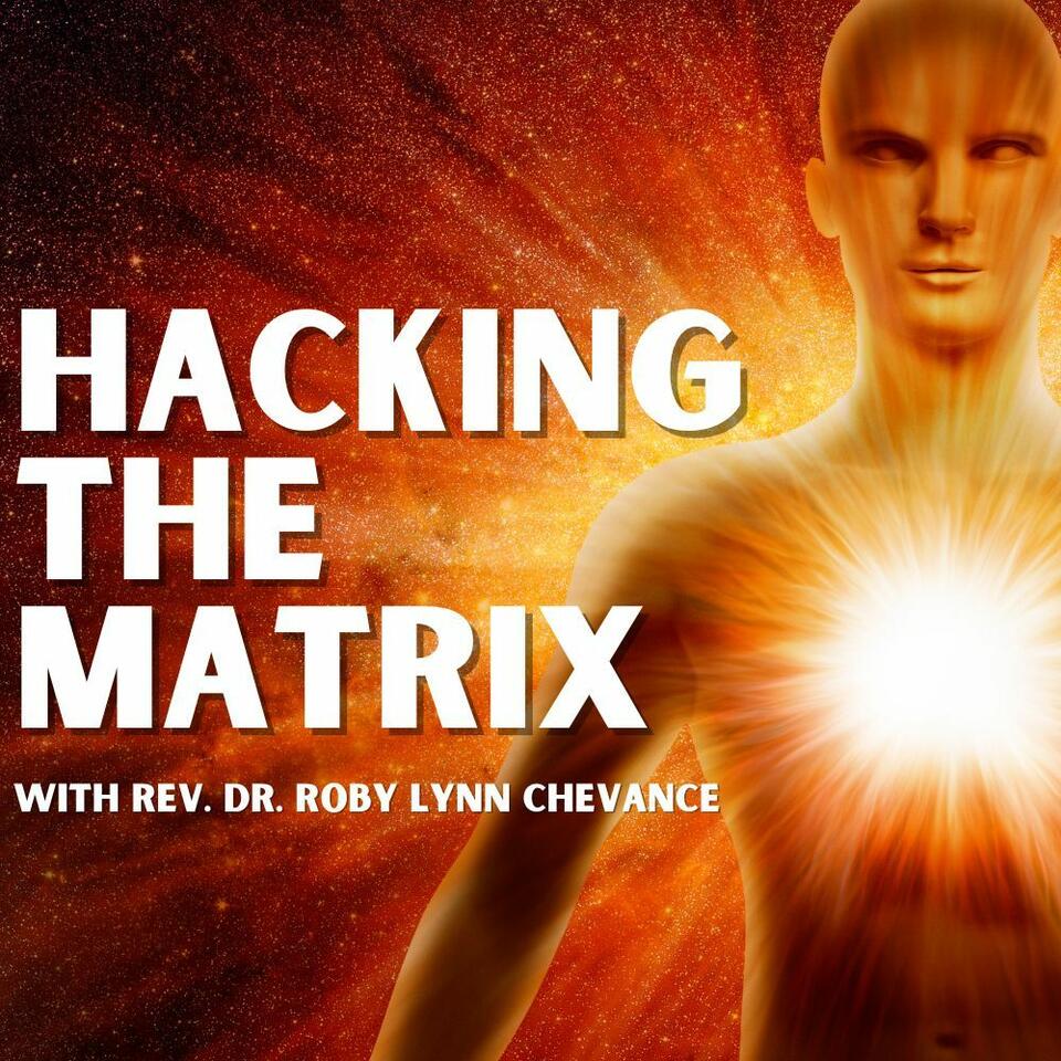 Hacking The Matrix with Rev. Dr. Roby Lynn Chevance