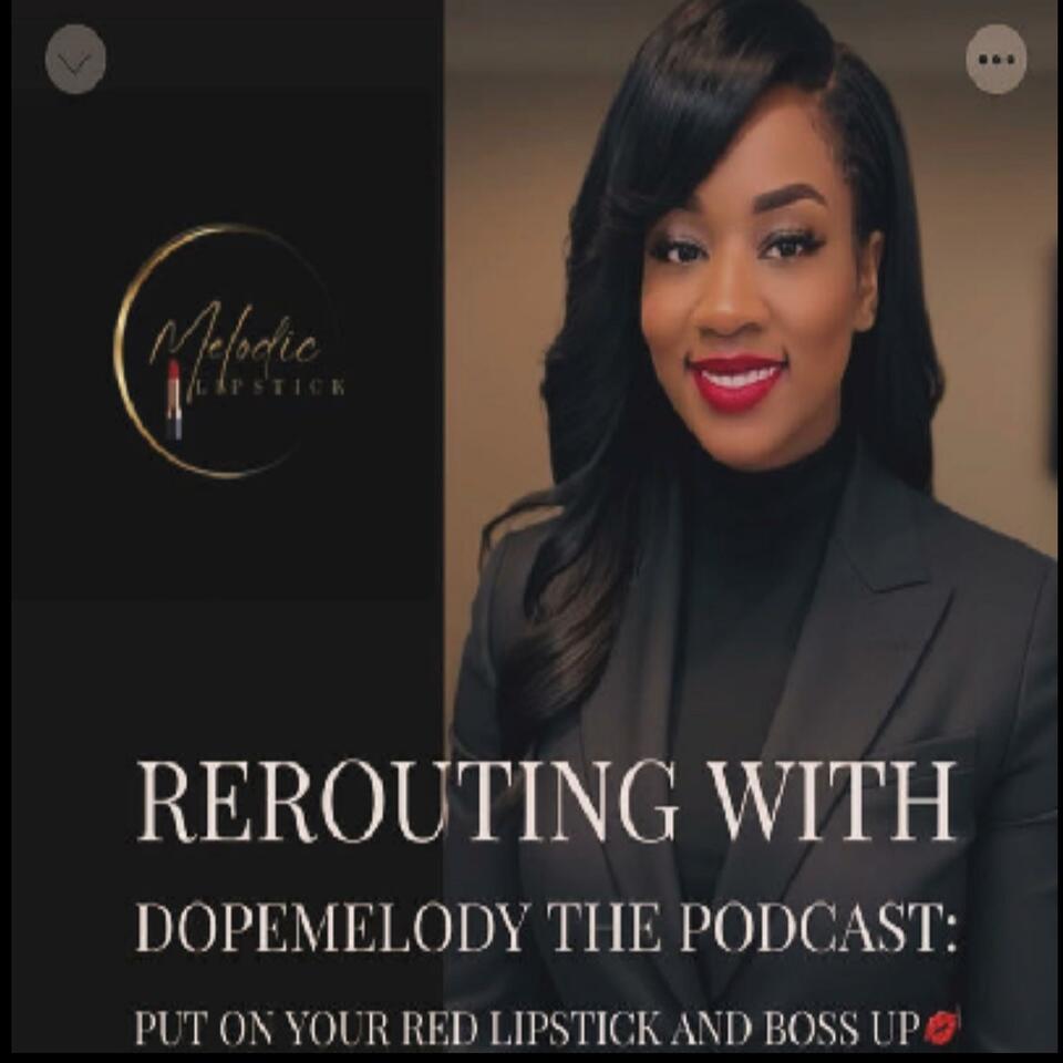 REROUTING WITH DOPEMELODY: The Podcast Put on you Red Lipstick and Boss up