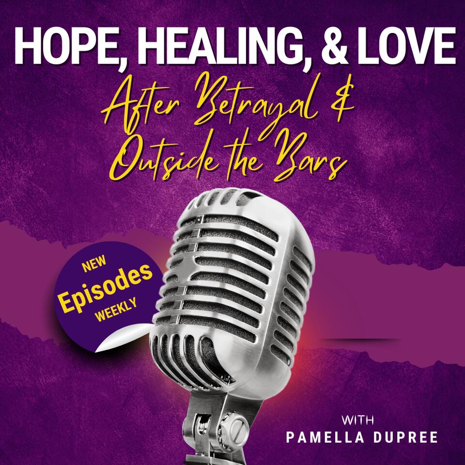 Hope, Healing & Love After Betrayal & Outside the Bars - Hope I Faith I Healing I Love I Forgiveness I Joy I Encouragement I Restoration