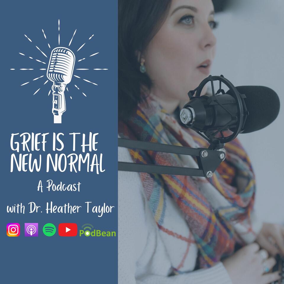Grief is the New Normal Podcast with Dr. Heather Taylor
