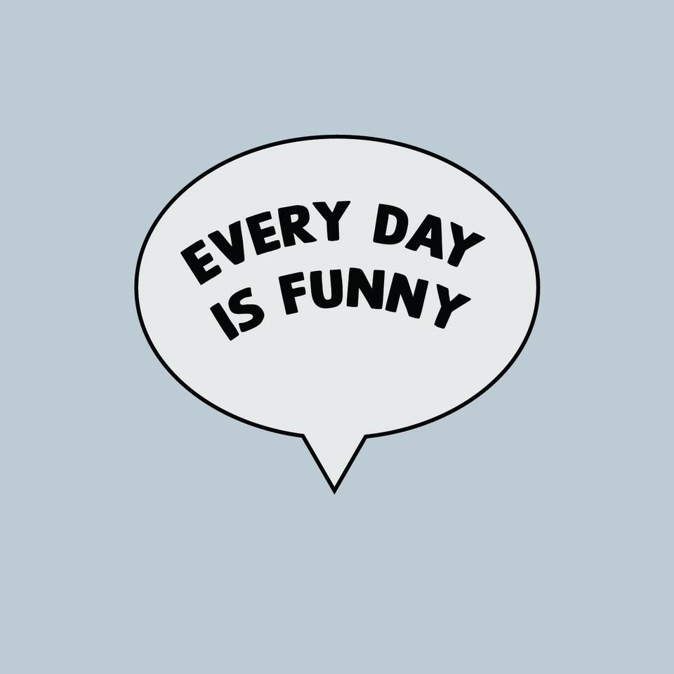 Every Day Is Funny