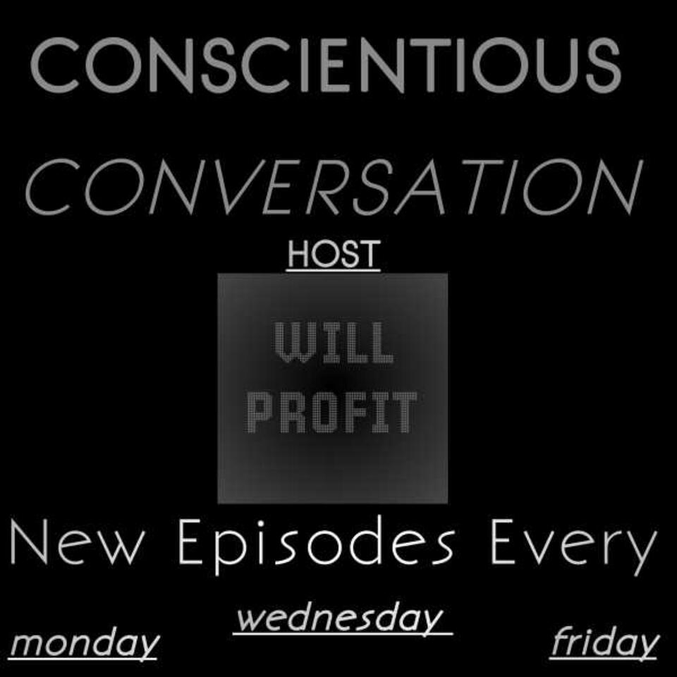 ”CONSCIENTIOUS” CONVERSATION Podcast with WILL PROFIT