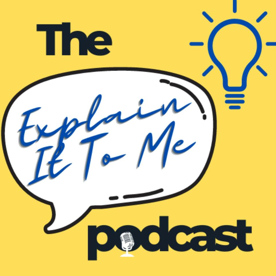 The Explain It To Me Podcast
