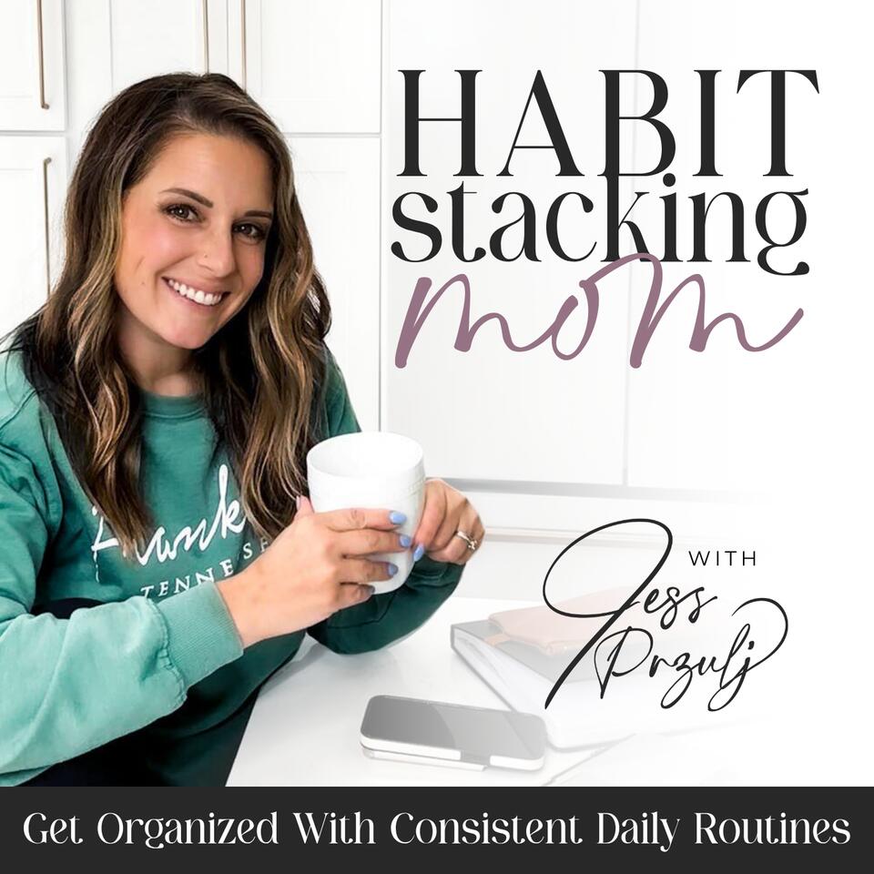 Habit Stacking Mom | Routines, Schedule, Overwhelm, Home Organization, Organized, Declutter, Balance, Goals, SAHM