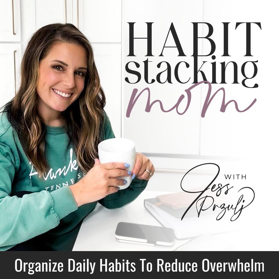 Habit Stacking Mom | Routines, Schedule, Overwhelmed, Home Organization, Declutter, Burnout, Balance, SAHM