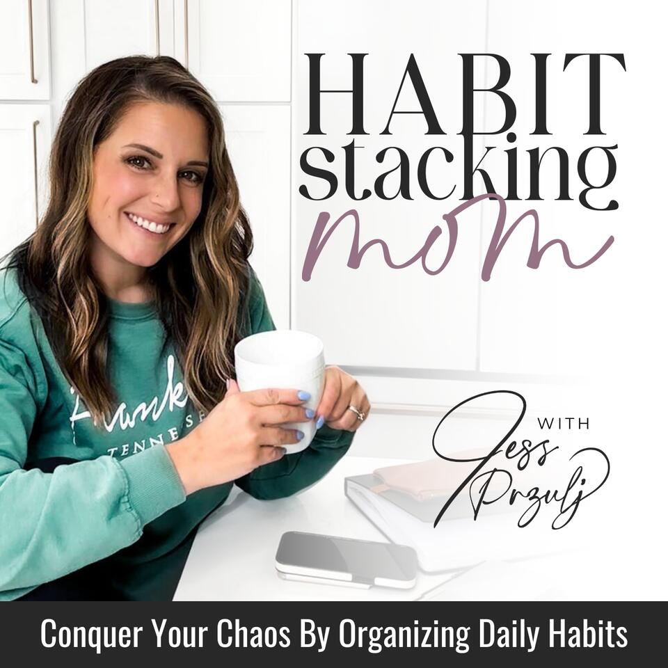 Habit Stacking Mom | Routines, Schedule, Overwhelmed, Home Organization, Declutter, Burnout, Balance, SAHM