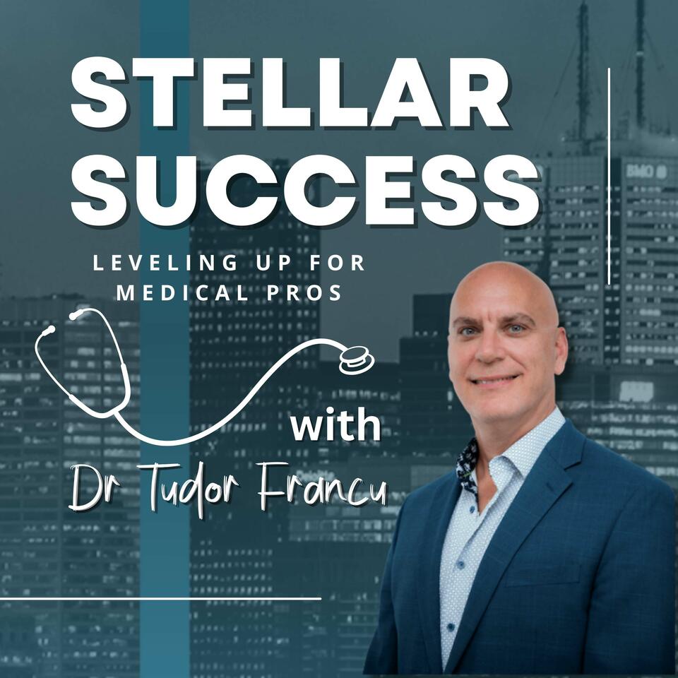 STELLAR SUCCESS: Leveling Up For Medical Pros with Dr. Tudor Francu