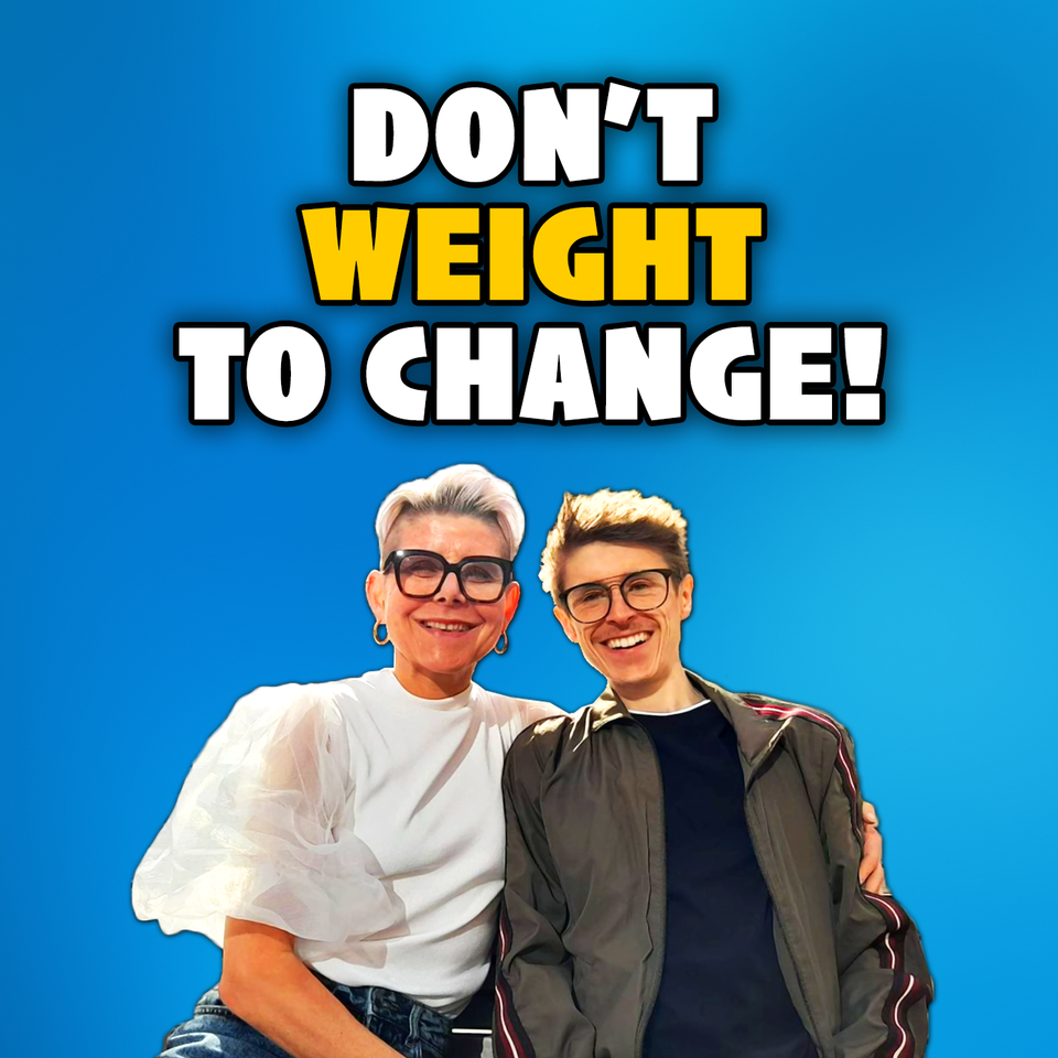 Don’t Weight To Change!