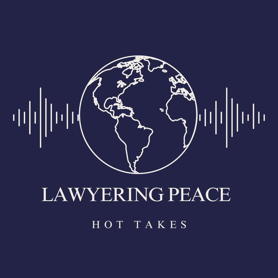 Lawyering Peace: Hot Takes