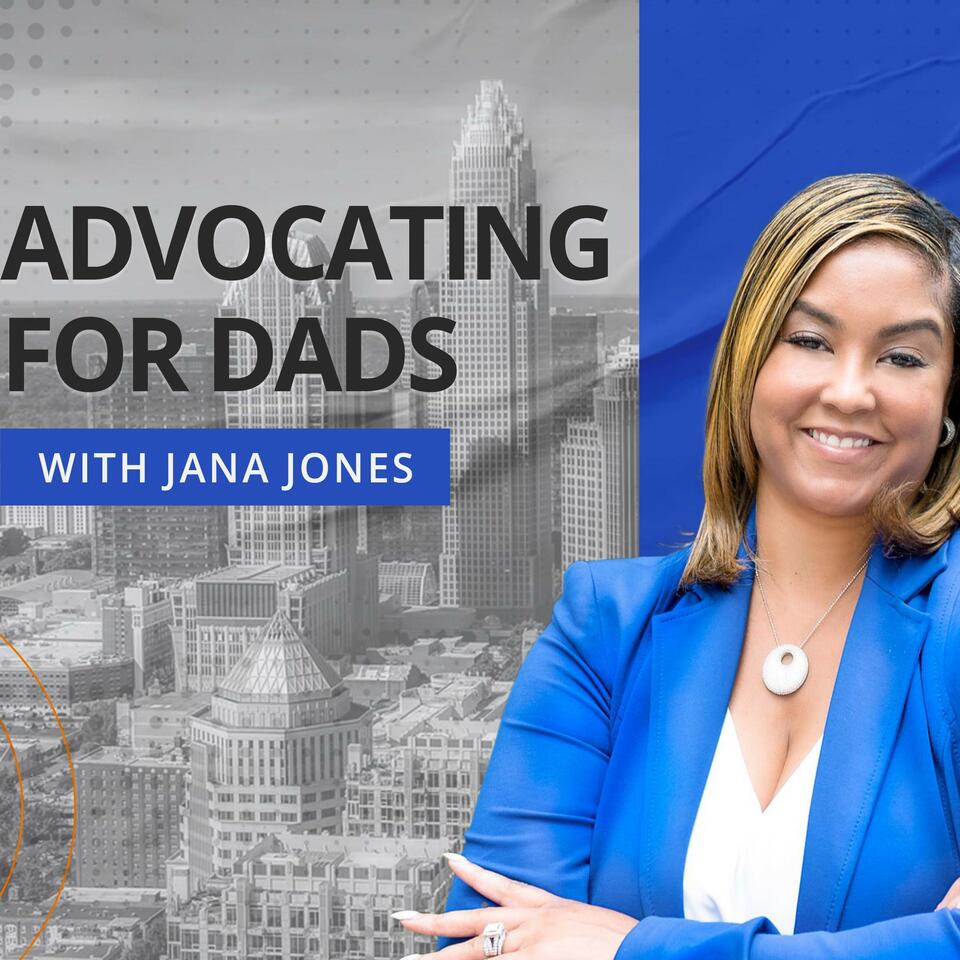 Advocating For Dads with Jana Jones