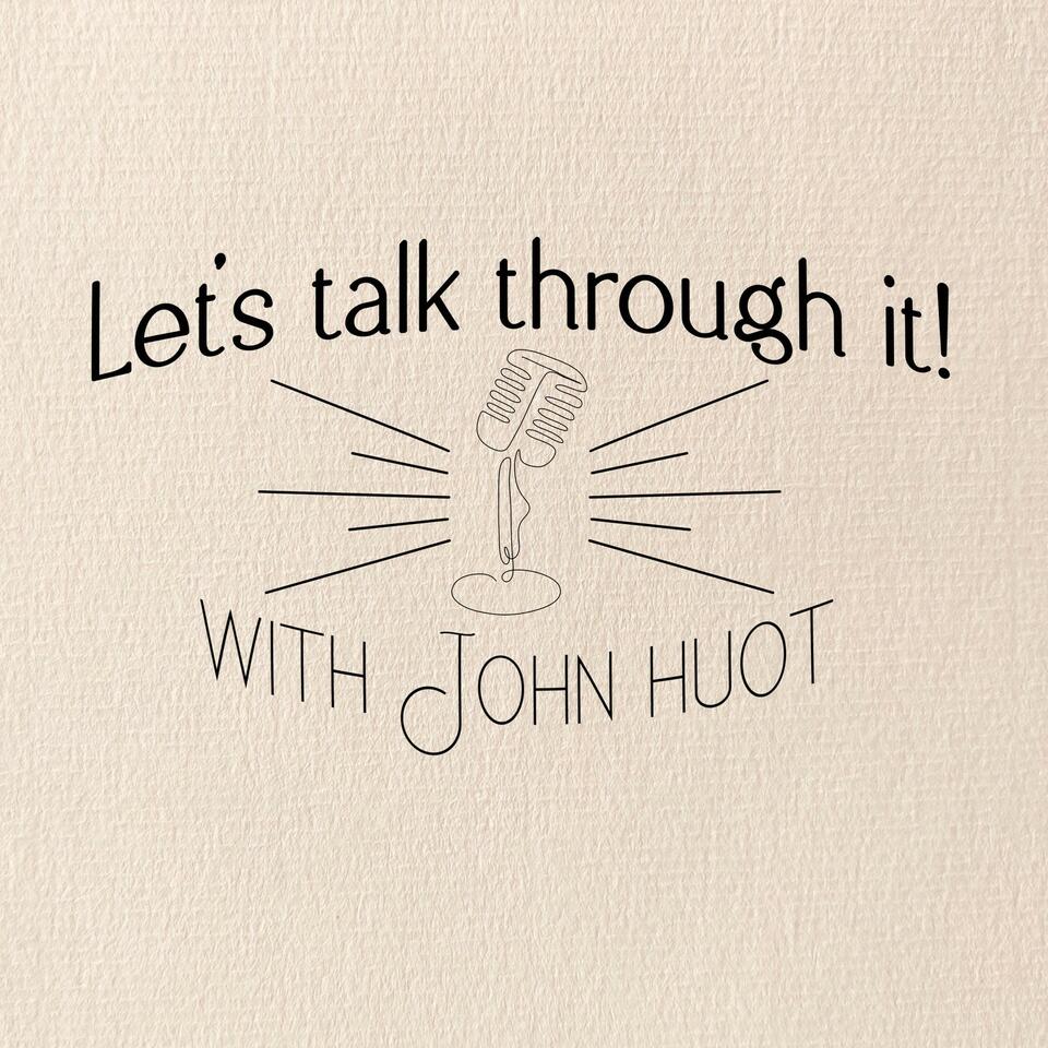 Let’s Talk Through It With John Huot