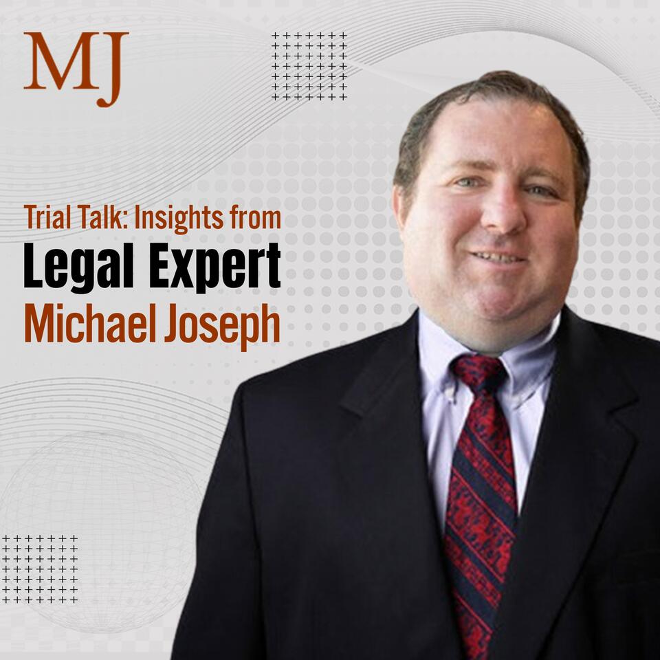 Trial Talk: Insights from Legal Expert Michael Joseph