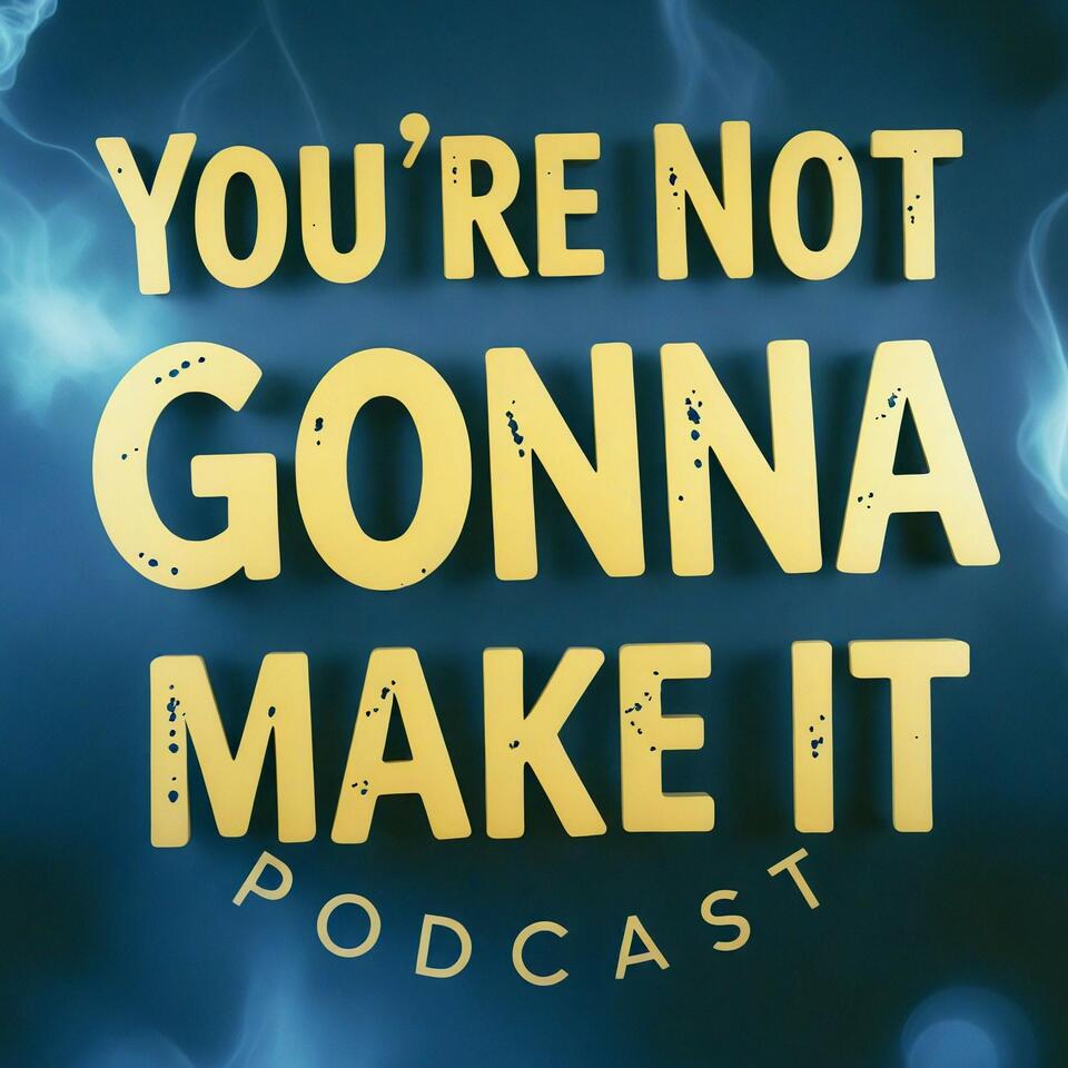 You’re Not Gonna Make It