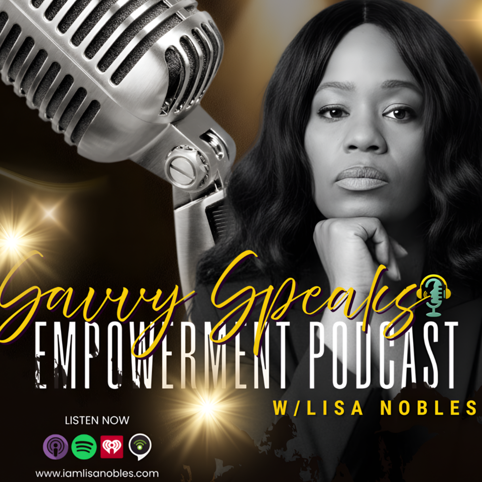 The Savvy Speaks Empowerment Podcast w/Lisa Nobles