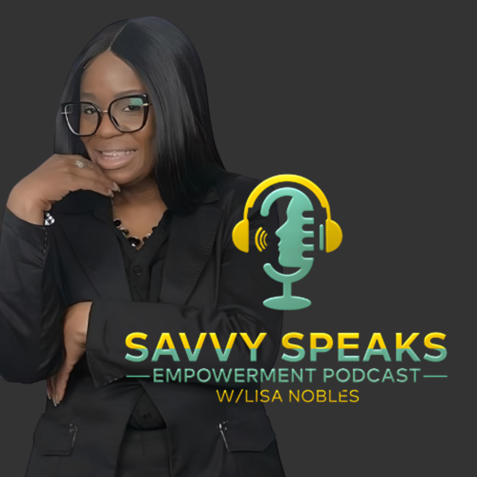 The Savvy Speaks Empowerment Podcast w/Lisa Nobles