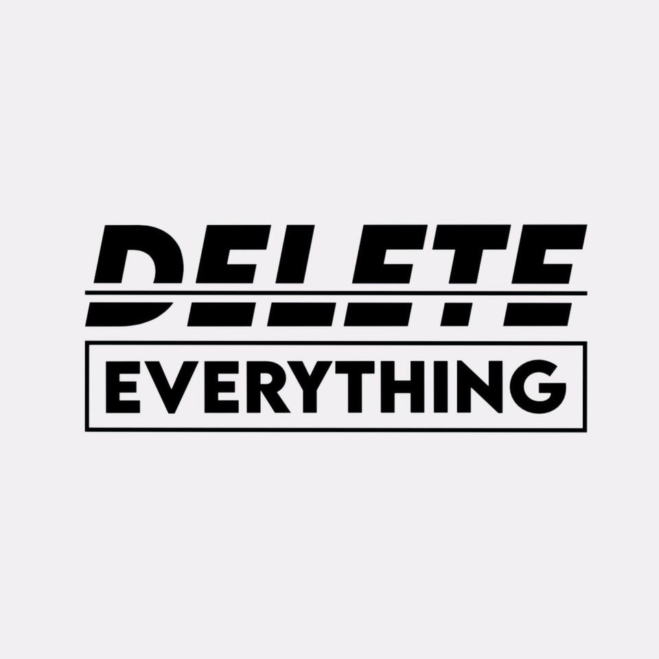 Delete Everything Podcast